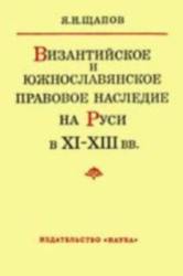 Византийское и южнославянское правовое наследие на Руси в XI-XIII вв.